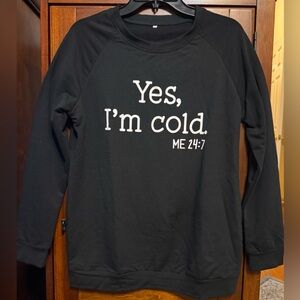 Black Crewneck Sweatshirt “Yes, I’m cold. ME 24:7 size Medium NEW